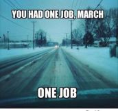 You had one job, March