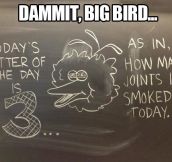 Damn it, Big Bird…