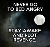 Don’t go to bed angry…