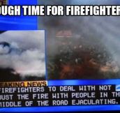 Firefighters don’t have it easy…