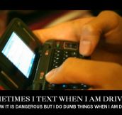 I text when I’m driving…