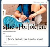 She’s broken, he’s OK…