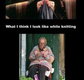 What I think I look like while knitting…