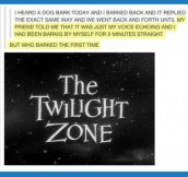 That Twilight zone moment…