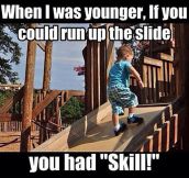 If you could run up the slide