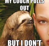 Oh, you dirty sloth…