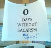 Days without sarcasm…