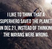 I prefer to think it was a superhero…
