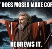 How Moses makes coffee…