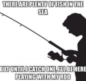 Fishing is just like my life