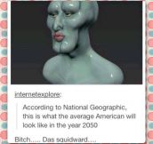 According to National Geographic we are going to become Squidward…