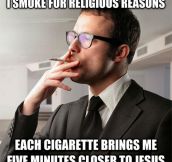 When people ask why I smoke…