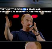 Louis C. K. on the great feats of human history…