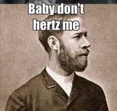 Baby Don’t Hertz Me