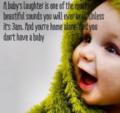A baby’s laughter…