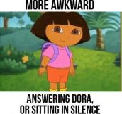 Well Dora, This Is Awkward