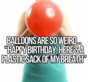 Balloons Are Really Weird