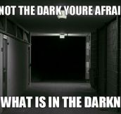 When People Say They’re Scared Of The Dark