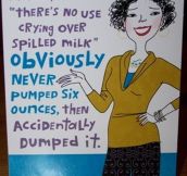 There’s no use crying over spilled milk
