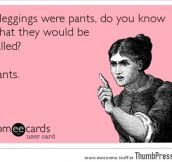 If leggings were pants
