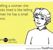 Telling a woman she looks tired is like…