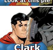 Look at this pie, Clark…