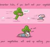 If you don’t eat your vegetables…