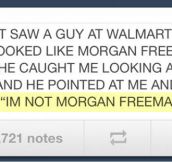 I’m not Morgan Freeman…