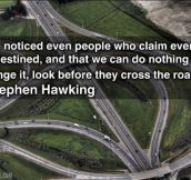 The great Stephen Hawking once said…