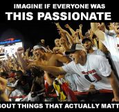 Imagine if everyone was this passionate…
