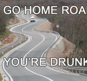 Go home road…