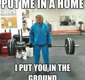 I would never, grandma…