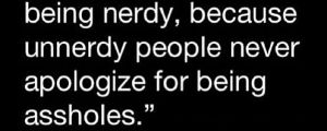 Never apologize for being nerdy…