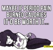 If period pain burned calories…