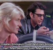 My favorite quote from Jurassic Park…