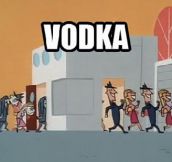 Isn’t Vodka the best…