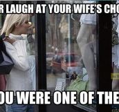 Your wife’s choices…