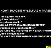 How I imagine myself as a parent…