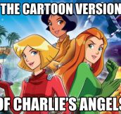 Charlie’s Angels cartoon version…