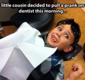 Pulling a prank on the dentist…