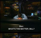 What’s the matter, Bill?