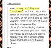 Money can’t buy you happiness…