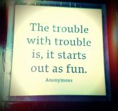 The trouble with trouble…