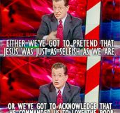 Best thing about Colbert is that when he nails it, he really nails it…