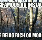 Being famous on Instagram…