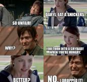 Daryl, eat a Snickers