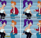 And Fry, you’ve got that brain thing…