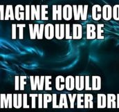 It Would Probably Be The Coolest Thing Ever