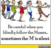 If You Blindly Follow The Masses