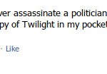 If I ever assassinate a politician...